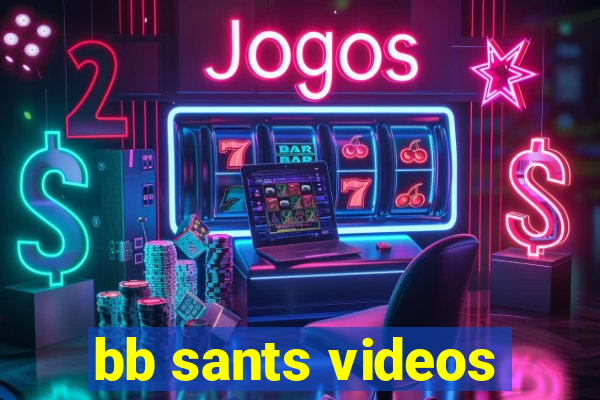 bb sants videos